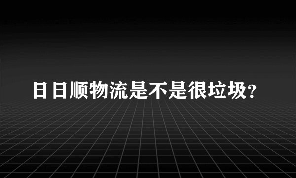 日日顺物流是不是很垃圾？