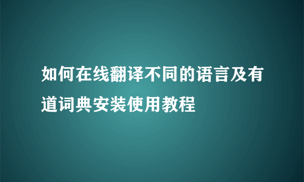 如何在线翻译不同的语言及有道词典安装使用教程