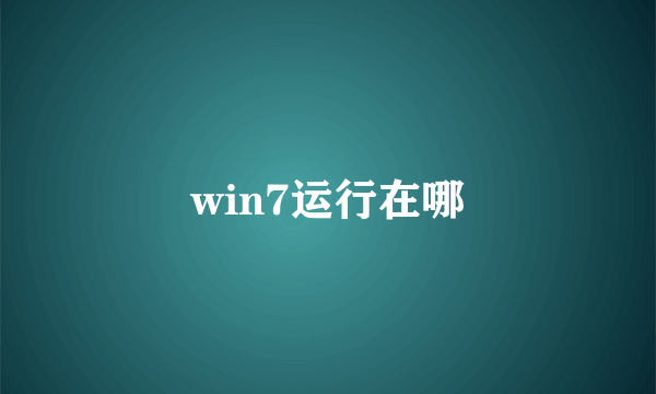 win7运行在哪