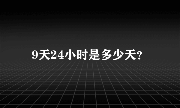 9天24小时是多少天？