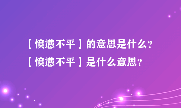 【愤懑不平】的意思是什么？【愤懑不平】是什么意思？