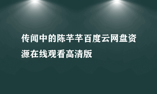 传闻中的陈芊芊百度云网盘资源在线观看高清版