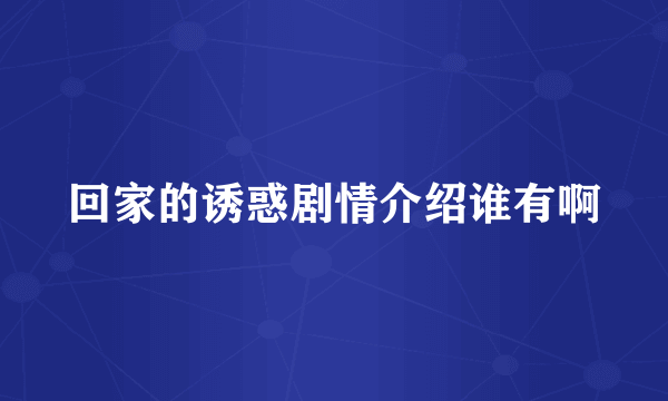 回家的诱惑剧情介绍谁有啊