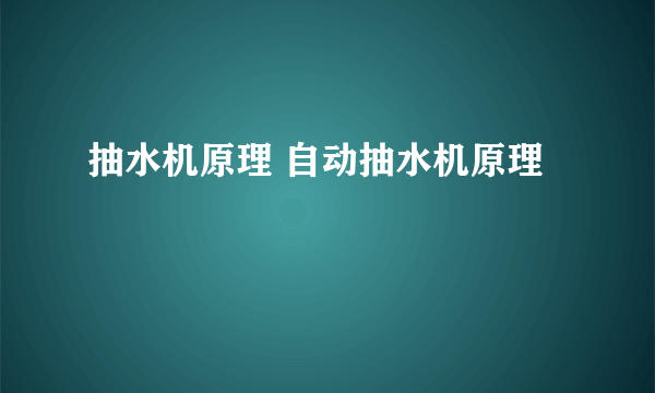 抽水机原理 自动抽水机原理