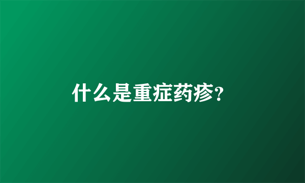 什么是重症药疹？