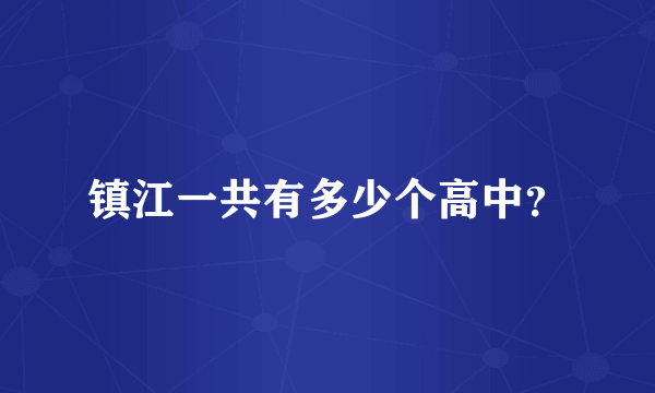 镇江一共有多少个高中？