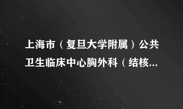 上海市（复旦大学附属）公共卫生临床中心胸外科（结核外科）宋言峥向您问好！