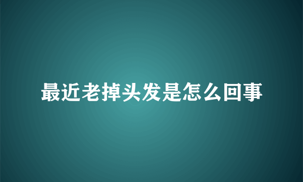 最近老掉头发是怎么回事