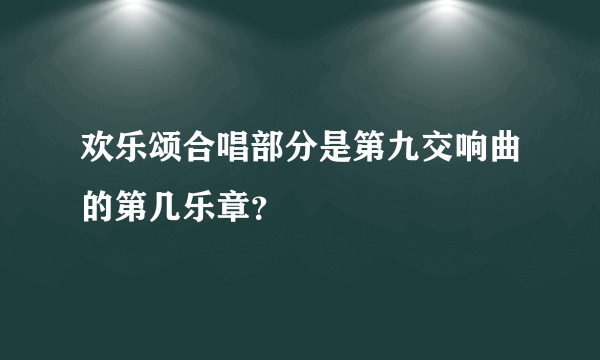 欢乐颂合唱部分是第九交响曲的第几乐章？