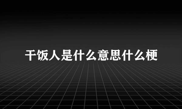 干饭人是什么意思什么梗