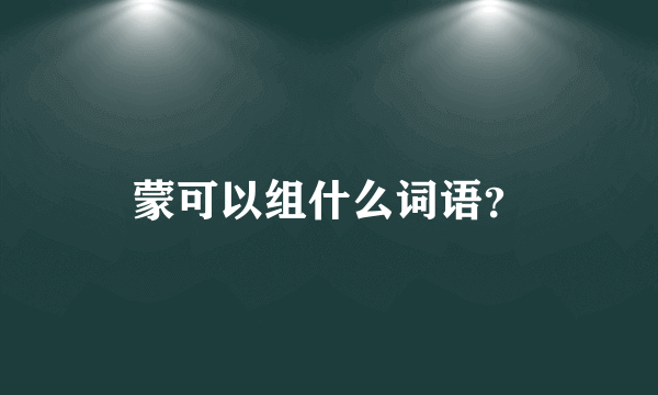 蒙可以组什么词语？