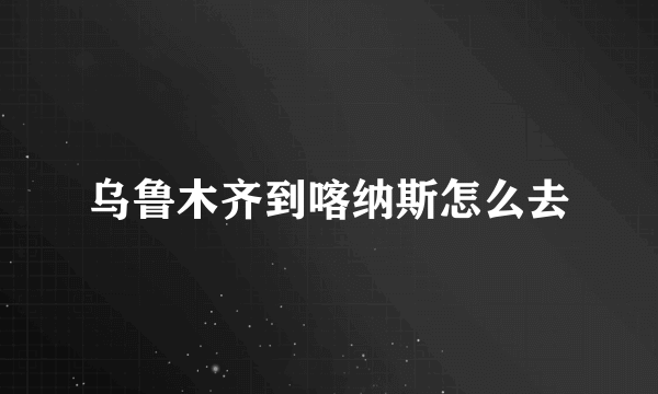 乌鲁木齐到喀纳斯怎么去