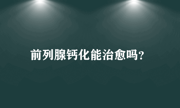 前列腺钙化能治愈吗？