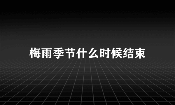 梅雨季节什么时候结束