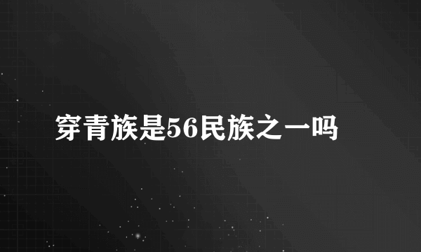 穿青族是56民族之一吗﹖