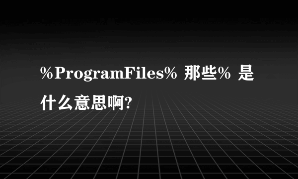 %ProgramFiles% 那些% 是什么意思啊?