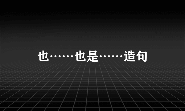 也……也是……造句