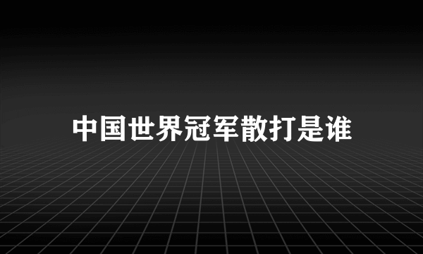 中国世界冠军散打是谁