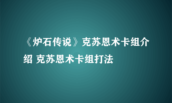 《炉石传说》克苏恩术卡组介绍 克苏恩术卡组打法