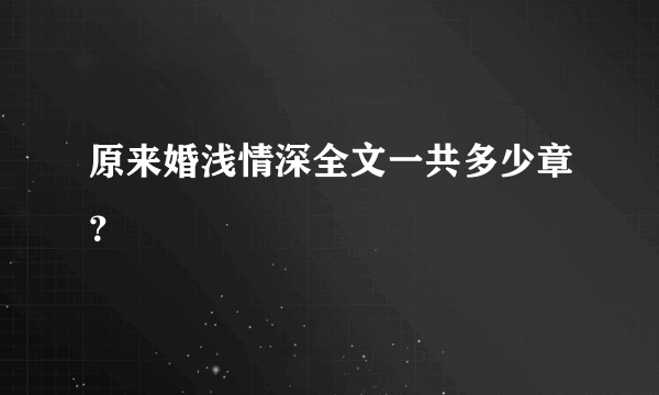 原来婚浅情深全文一共多少章？