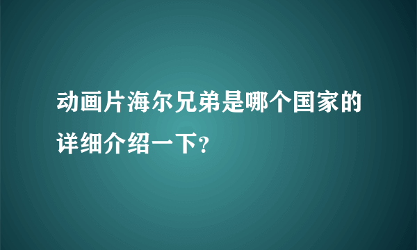 动画片海尔兄弟是哪个国家的详细介绍一下？