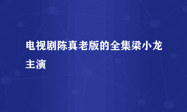 电视剧陈真老版的全集梁小龙主演