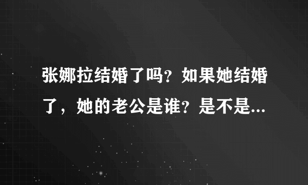 张娜拉结婚了吗？如果她结婚了，她的老公是谁？是不是叫李进灿啊？