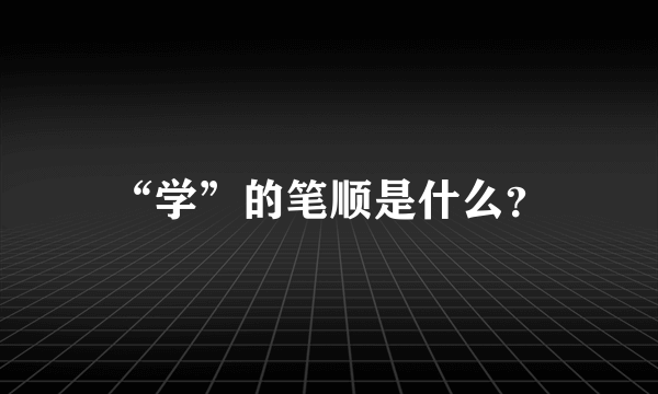 “学”的笔顺是什么？