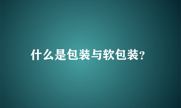 什么是包装与软包装？