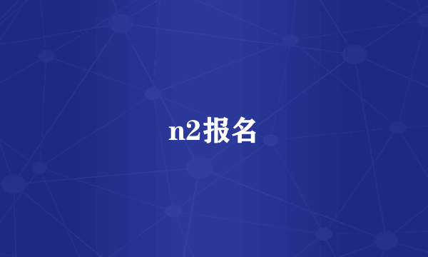 n2报名