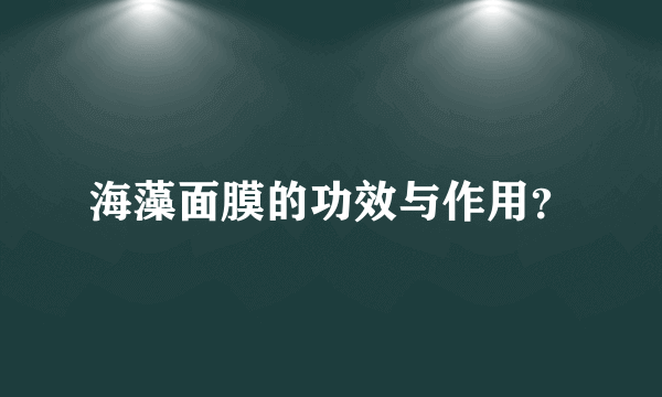 海藻面膜的功效与作用？