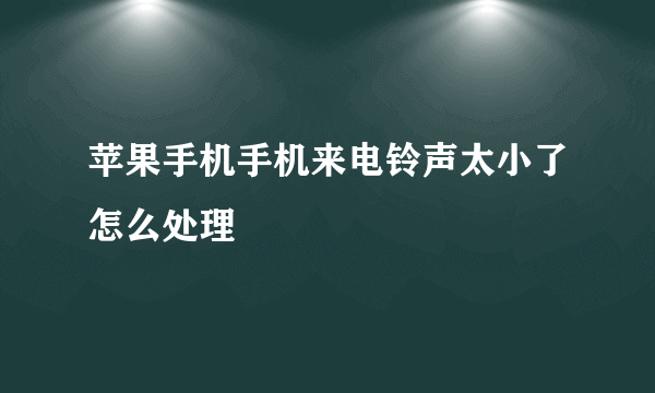 苹果手机手机来电铃声太小了怎么处理