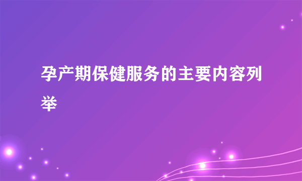 孕产期保健服务的主要内容列举