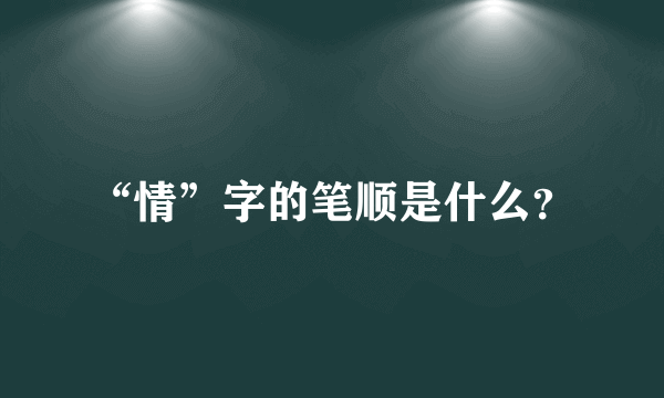 “情”字的笔顺是什么？