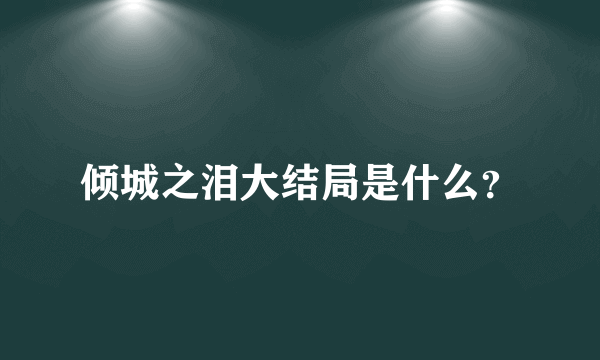 倾城之泪大结局是什么？