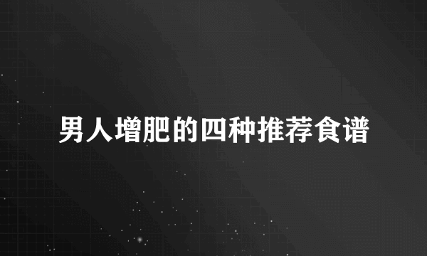 男人增肥的四种推荐食谱