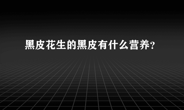 黑皮花生的黑皮有什么营养？