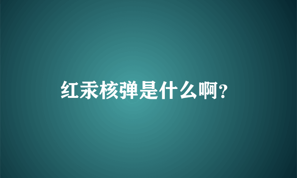 红汞核弹是什么啊？