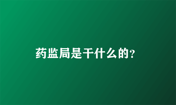 药监局是干什么的？