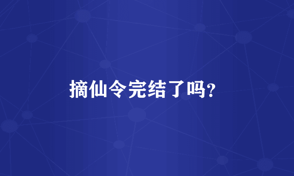 摘仙令完结了吗？