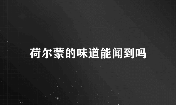 荷尔蒙的味道能闻到吗