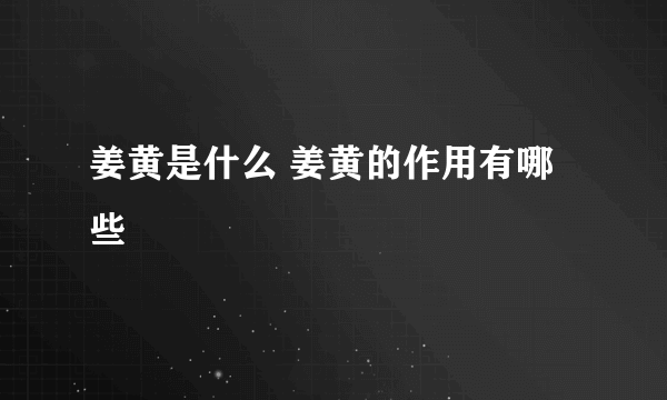 姜黄是什么 姜黄的作用有哪些