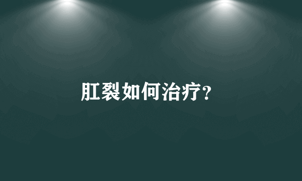 肛裂如何治疗？