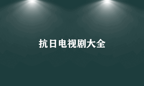 抗日电视剧大全