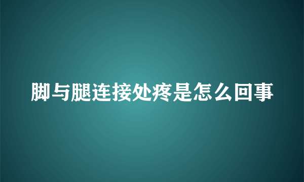 脚与腿连接处疼是怎么回事