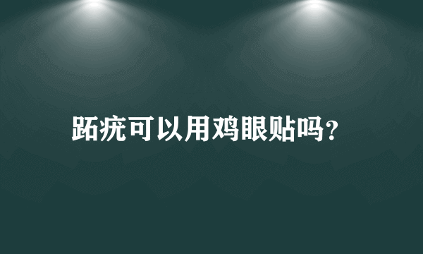 跖疣可以用鸡眼贴吗？