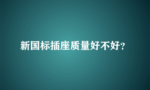 新国标插座质量好不好？