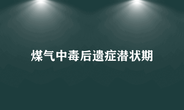 煤气中毒后遗症潜状期