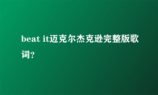 beat it迈克尔杰克逊完整版歌词？