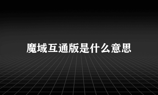 魔域互通版是什么意思